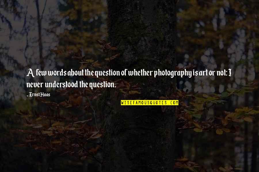 Photography Is Not Art Quotes By Ernst Haas: A few words about the question of whether