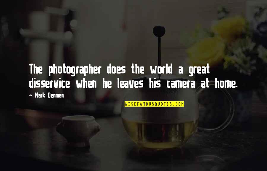 Photography Is Passion Quotes By Mark Denman: The photographer does the world a great disservice