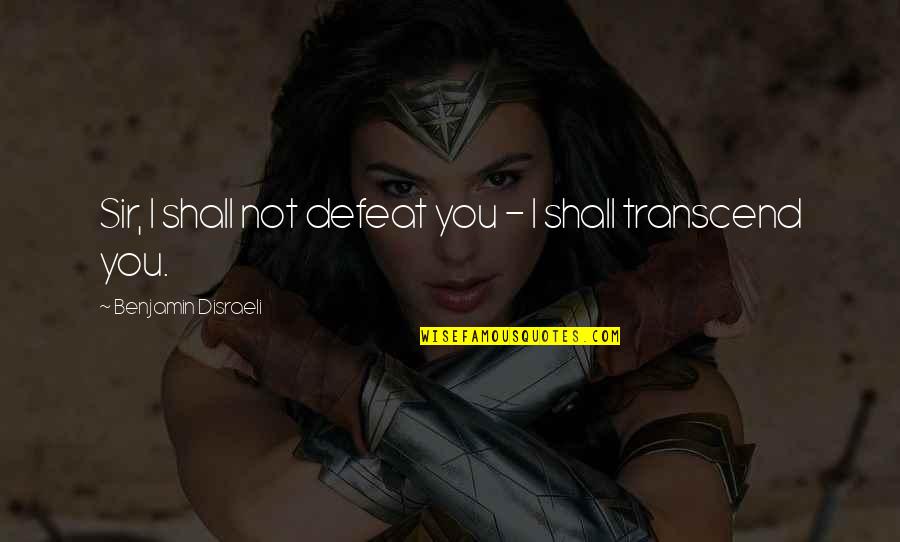 Photography Lens Quotes By Benjamin Disraeli: Sir, I shall not defeat you - I