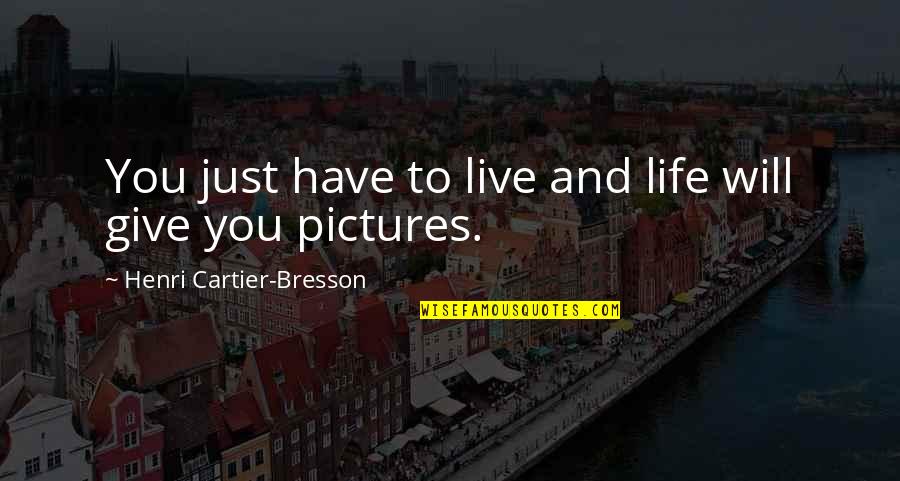 Photography Life Quotes By Henri Cartier-Bresson: You just have to live and life will