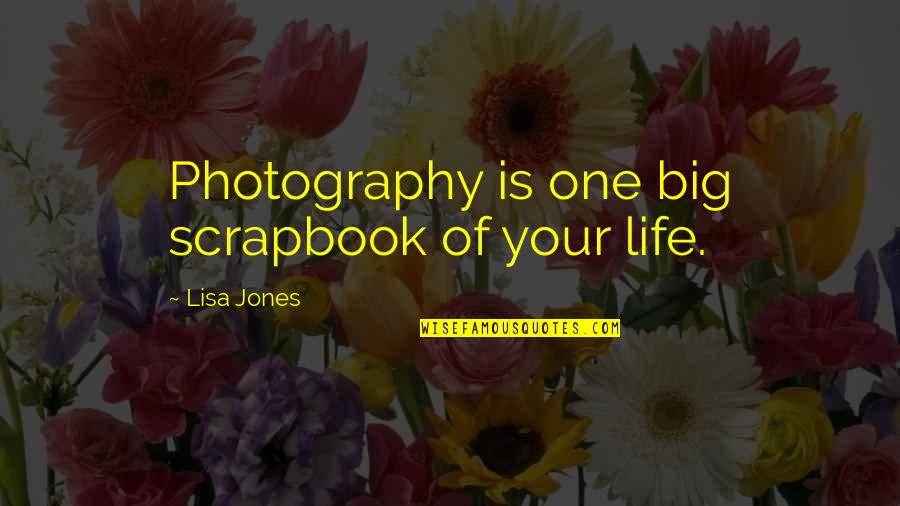 Photography Life Quotes By Lisa Jones: Photography is one big scrapbook of your life.