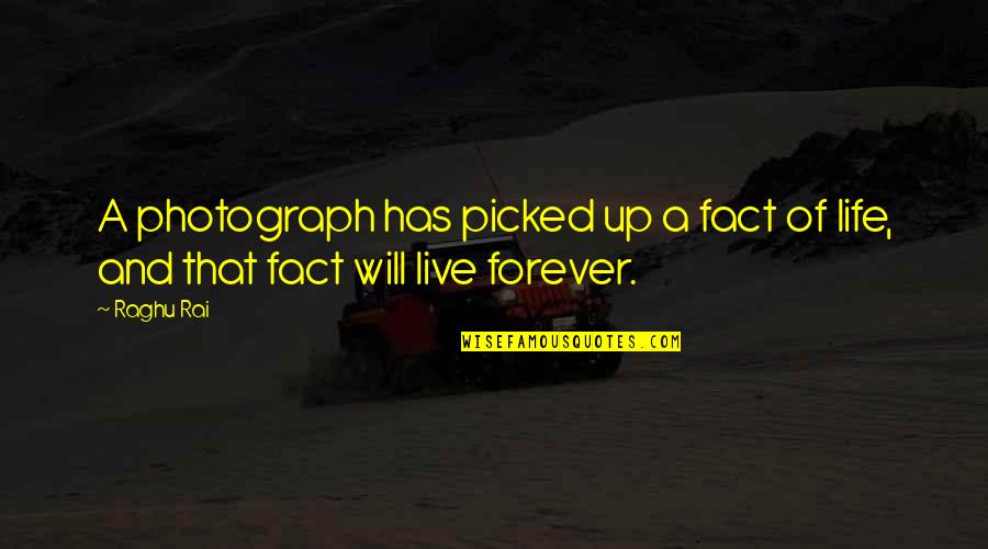 Photography Life Quotes By Raghu Rai: A photograph has picked up a fact of