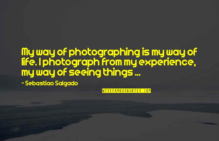 Photography Life Quotes By Sebastiao Salgado: My way of photographing is my way of