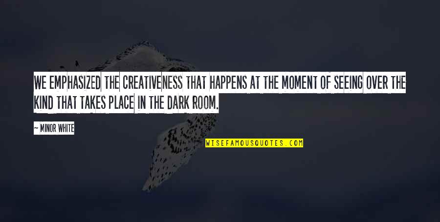 Photography Moment Quotes By Minor White: We emphasized the creativeness that happens at the Photography Moment Quotes By Minor White: We emphasized the creativeness that happens at the