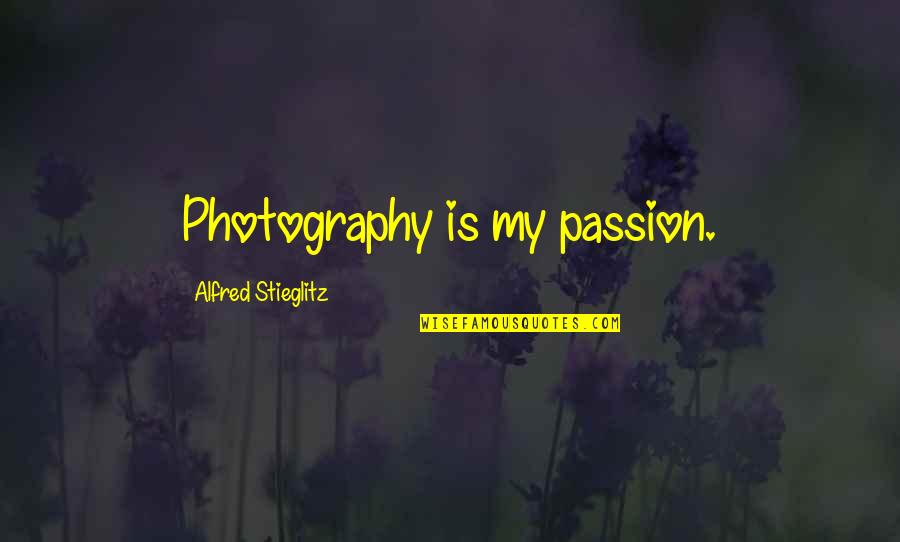 Photography Passion Quotes By Alfred Stieglitz: Photography is my passion.