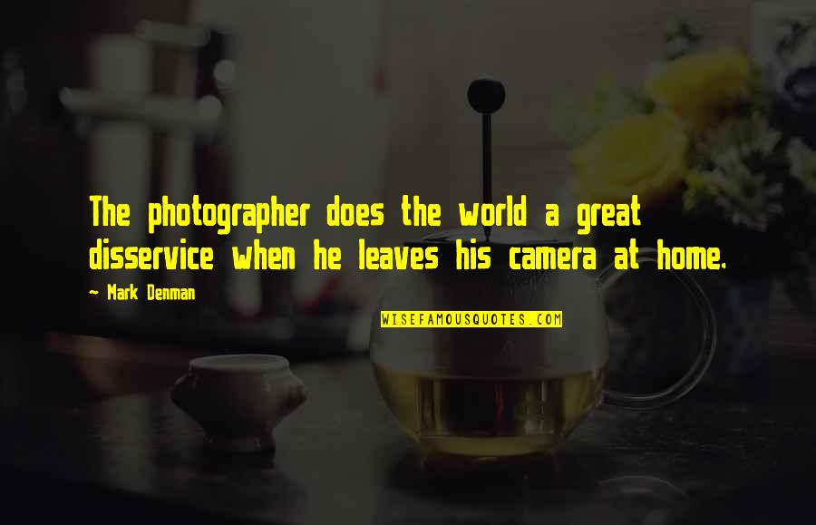 Photography Passion Quotes By Mark Denman: The photographer does the world a great disservice