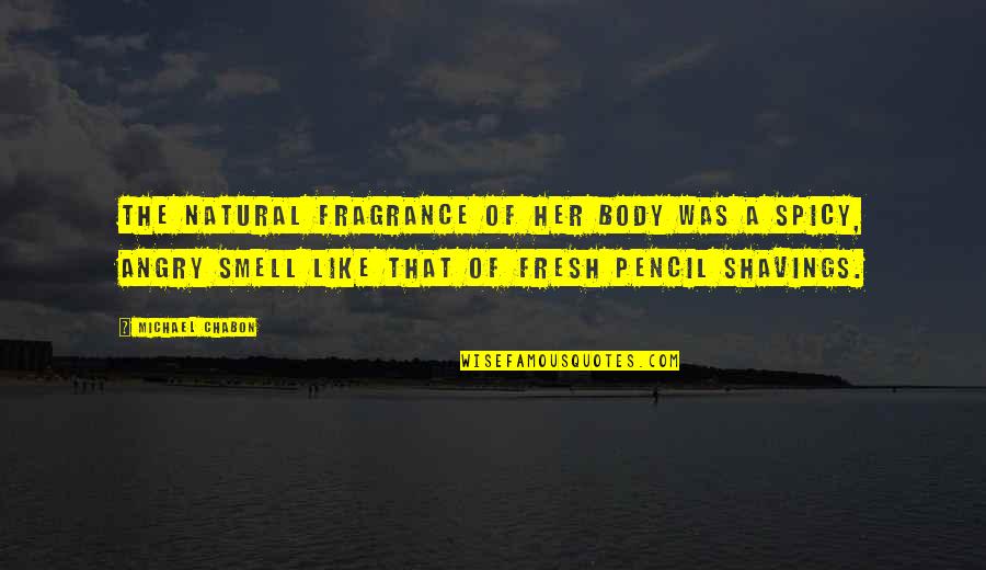 Photography Portfolio Quotes By Michael Chabon: The natural fragrance of her body was a