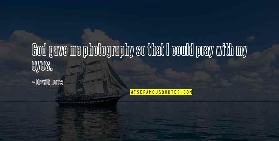 Photography Quotes By Dewitt Jones: God gave me photography so that I could