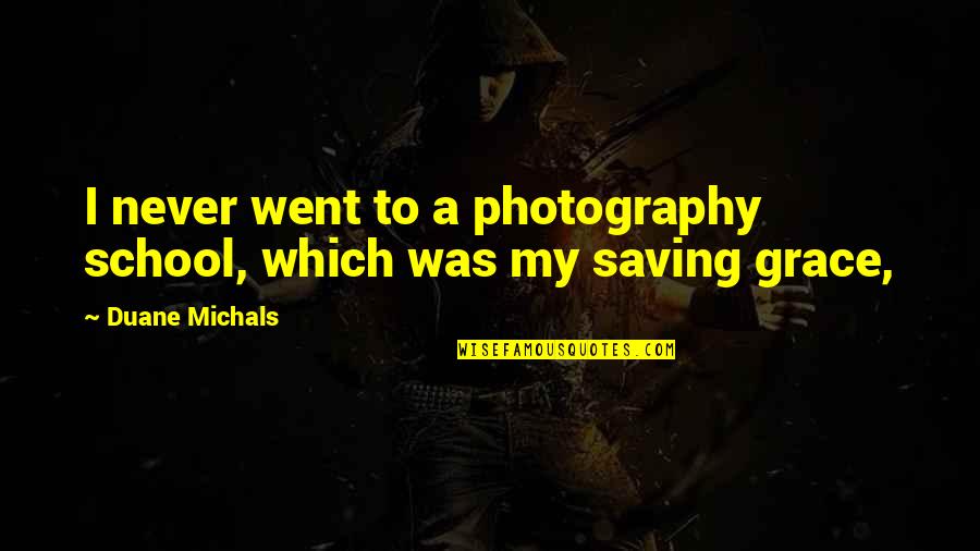 Photography Quotes By Duane Michals: I never went to a photography school, which
