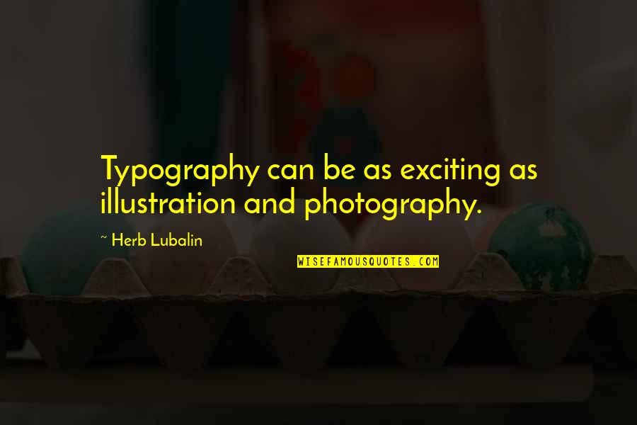 Photography Quotes By Herb Lubalin: Typography can be as exciting as illustration and