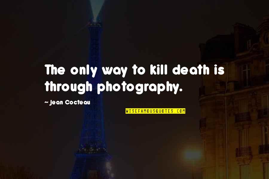 Photography Quotes By Jean Cocteau: The only way to kill death is through