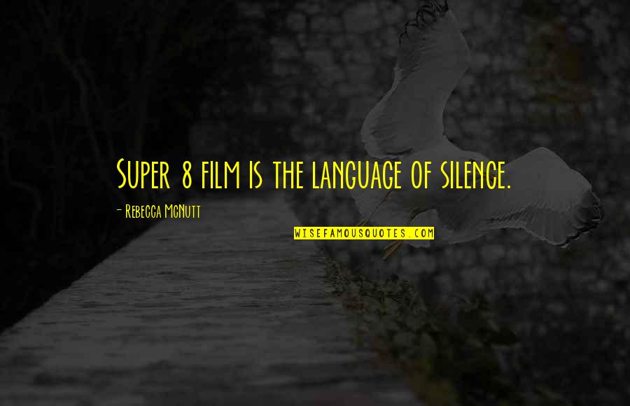 Photography Quotes By Rebecca McNutt: Super 8 film is the language of silence.