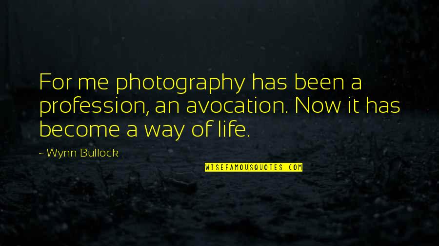 Photography Quotes By Wynn Bullock: For me photography has been a profession, an
