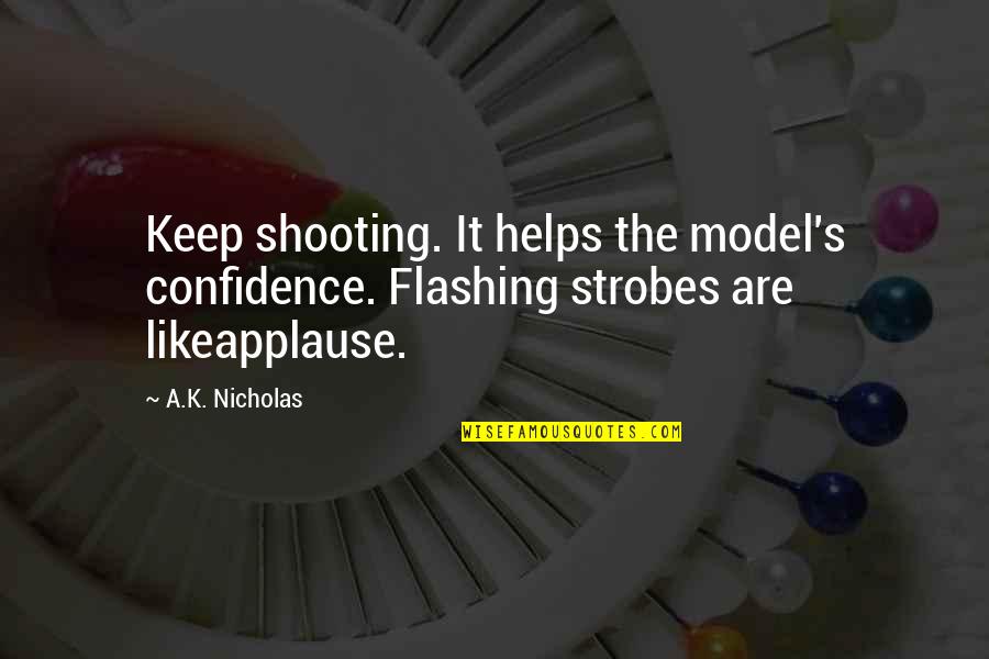 Photography Shooting Quotes By A.K. Nicholas: Keep shooting. It helps the model's confidence. Flashing