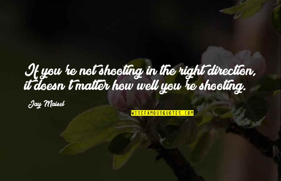 Photography Shooting Quotes By Jay Maisel: If you're not shooting in the right direction,