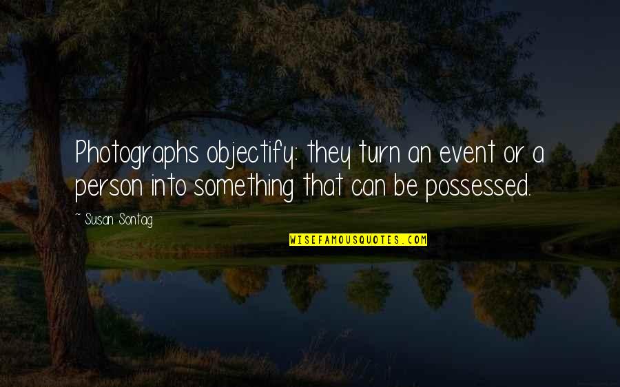 Photography Susan Sontag Quotes By Susan Sontag: Photographs objectify: they turn an event or a