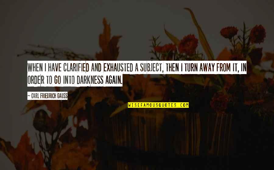 Photography Thesis Quotes By Carl Friedrich Gauss: When I have clarified and exhausted a subject,