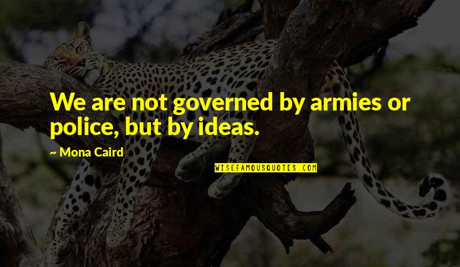 Photography Thug Quotes By Mona Caird: We are not governed by armies or police,