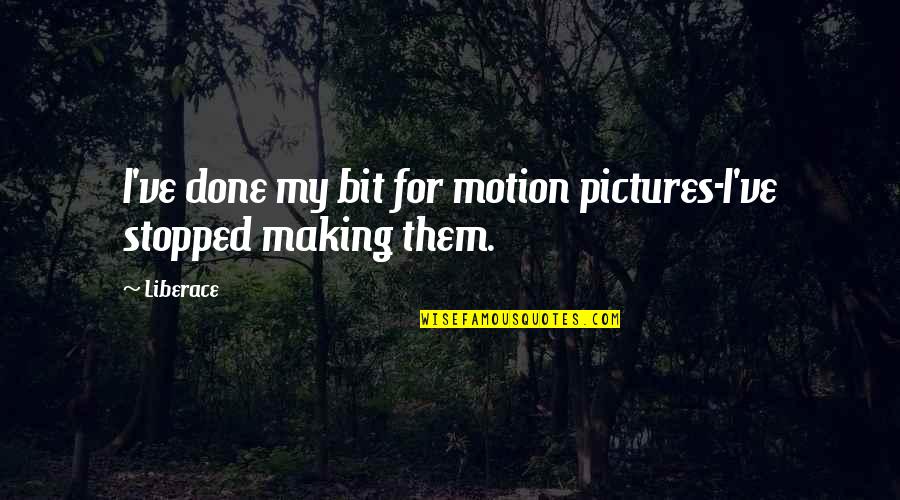 Photography Tips Quotes By Liberace: I've done my bit for motion pictures-I've stopped