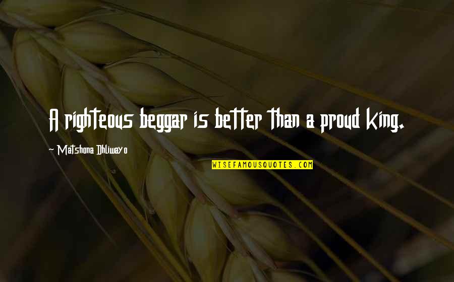 Photography Tips Quotes By Matshona Dhliwayo: A righteous beggar is better than a proud