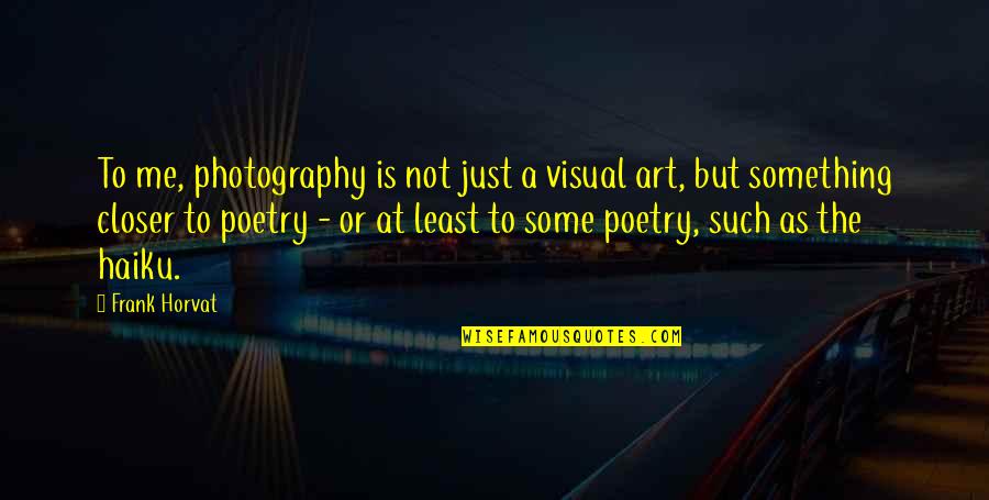 Photography Vs Art Quotes By Frank Horvat: To me, photography is not just a visual