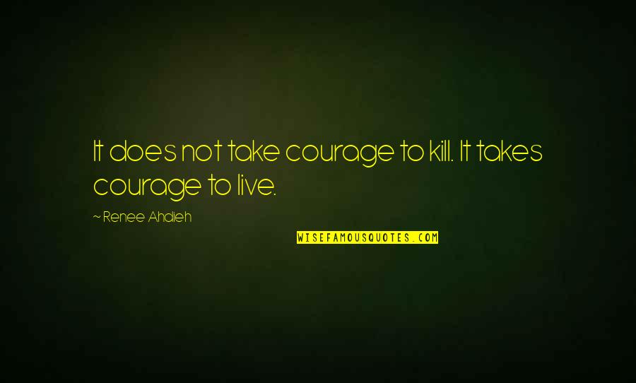 Photography Workshop Quotes By Renee Ahdieh: It does not take courage to kill. It