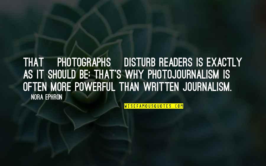 Photojournalism Quotes By Nora Ephron: That [photographs] disturb readers is exactly as it