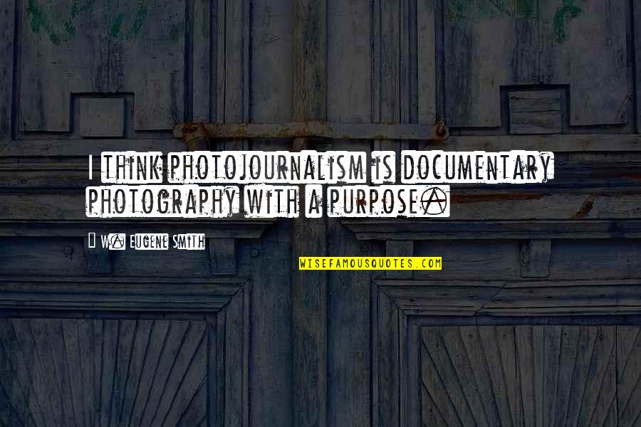 Photojournalism Quotes By W. Eugene Smith: I think photojournalism is documentary photography with a