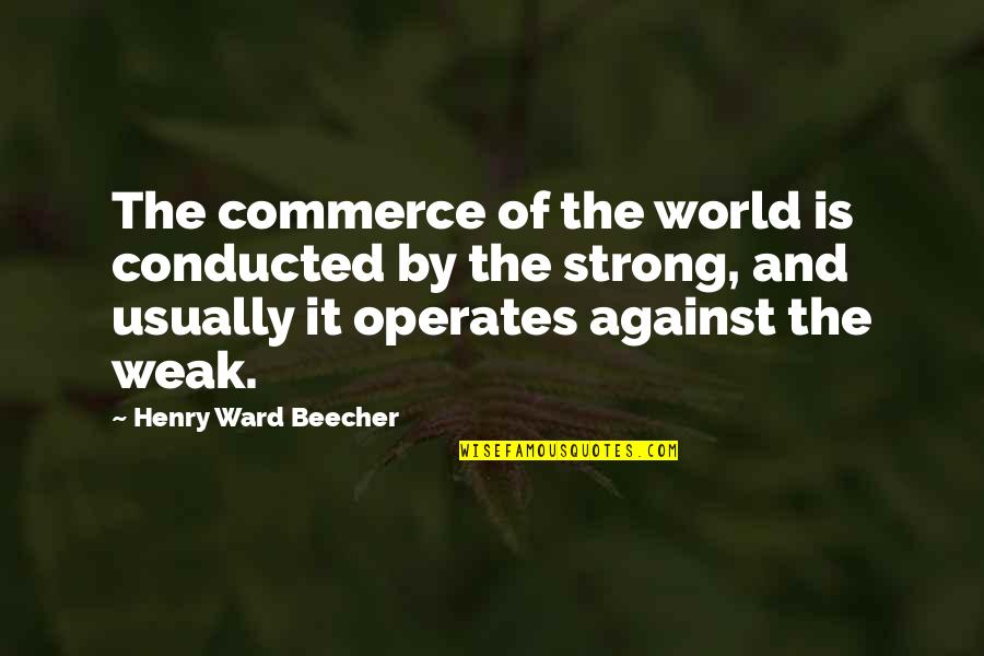 Photoluminescent Quotes By Henry Ward Beecher: The commerce of the world is conducted by Photoluminescent Quotes By Henry Ward Beecher: The commerce of the world is conducted by