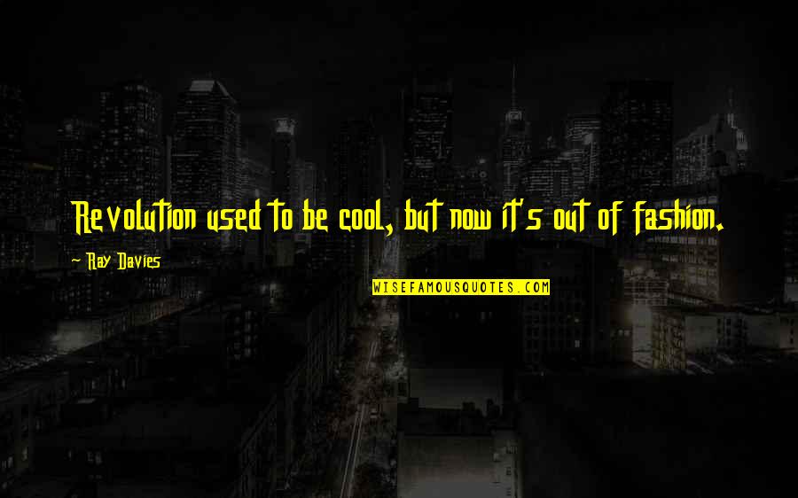Photoluminescent Quotes By Ray Davies: Revolution used to be cool, but now it's