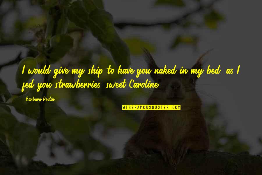 Photoluminescent Tape Quotes By Barbara Devlin: I would give my ship to have you Photoluminescent Tape Quotes By Barbara Devlin: I would give my ship to have you