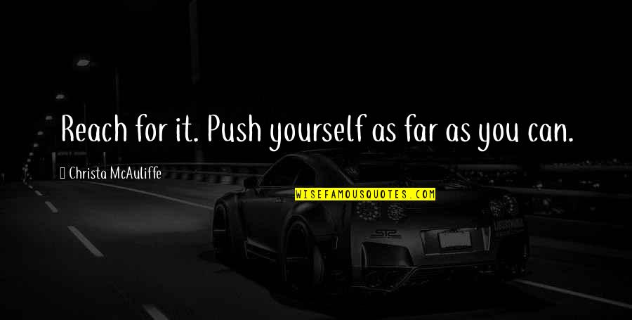 Photons And Electrons Quotes By Christa McAuliffe: Reach for it. Push yourself as far as Photons And Electrons Quotes By Christa McAuliffe: Reach for it. Push yourself as far as