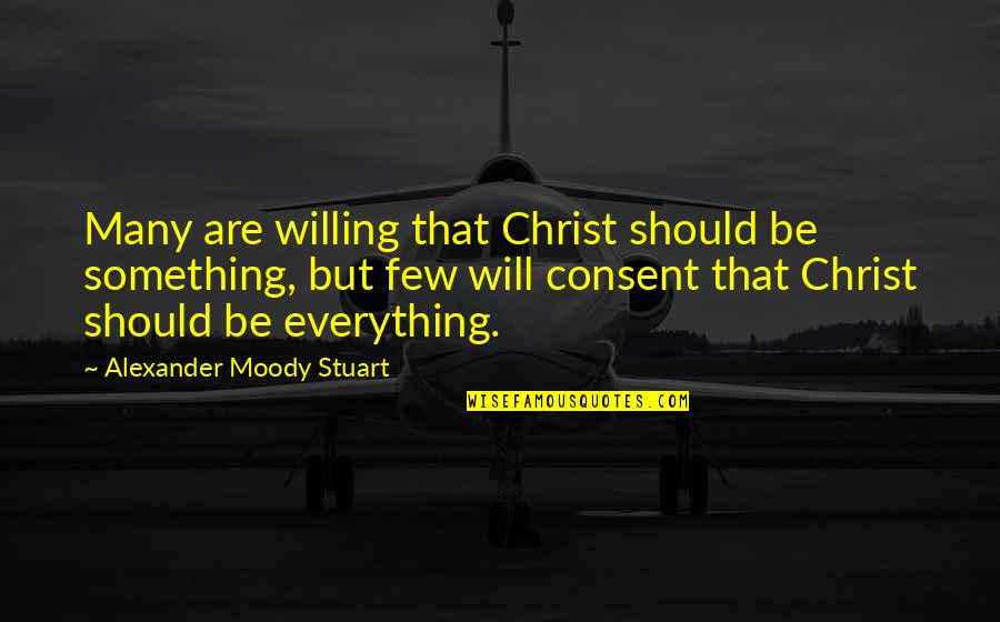 Photons Quotes By Alexander Moody Stuart: Many are willing that Christ should be something,