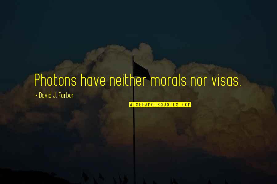 Photons Quotes By David J. Farber: Photons have neither morals nor visas.