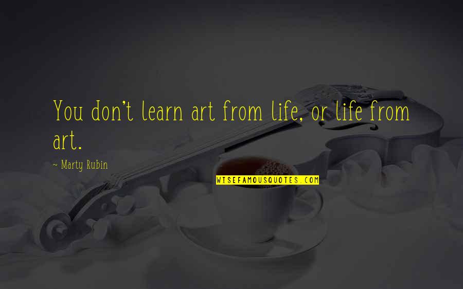 Photons Quotes By Marty Rubin: You don't learn art from life, or life