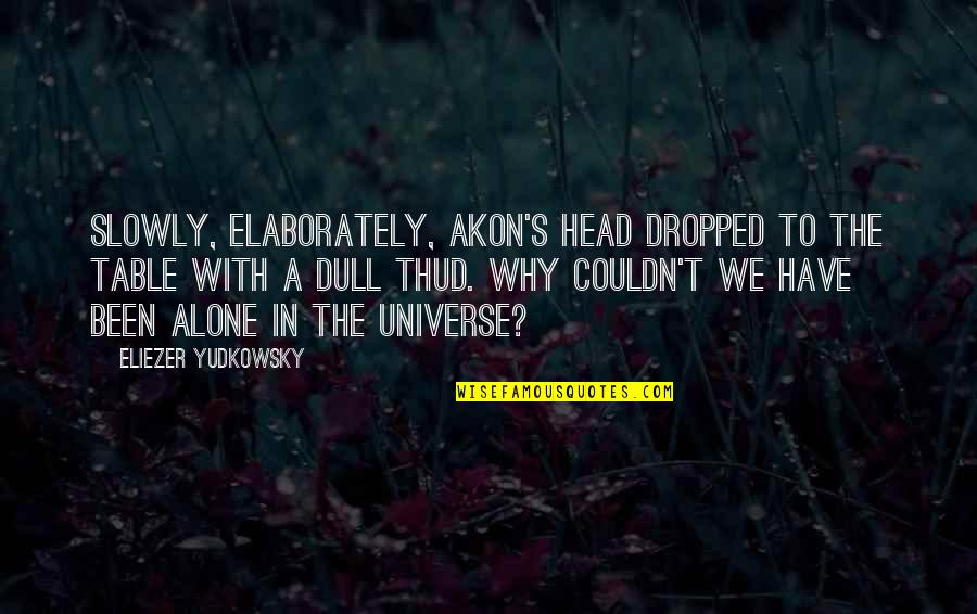 Photopad Registration Quotes By Eliezer Yudkowsky: Slowly, elaborately, Akon's head dropped to the table Photopad Registration Quotes By Eliezer Yudkowsky: Slowly, elaborately, Akon's head dropped to the table