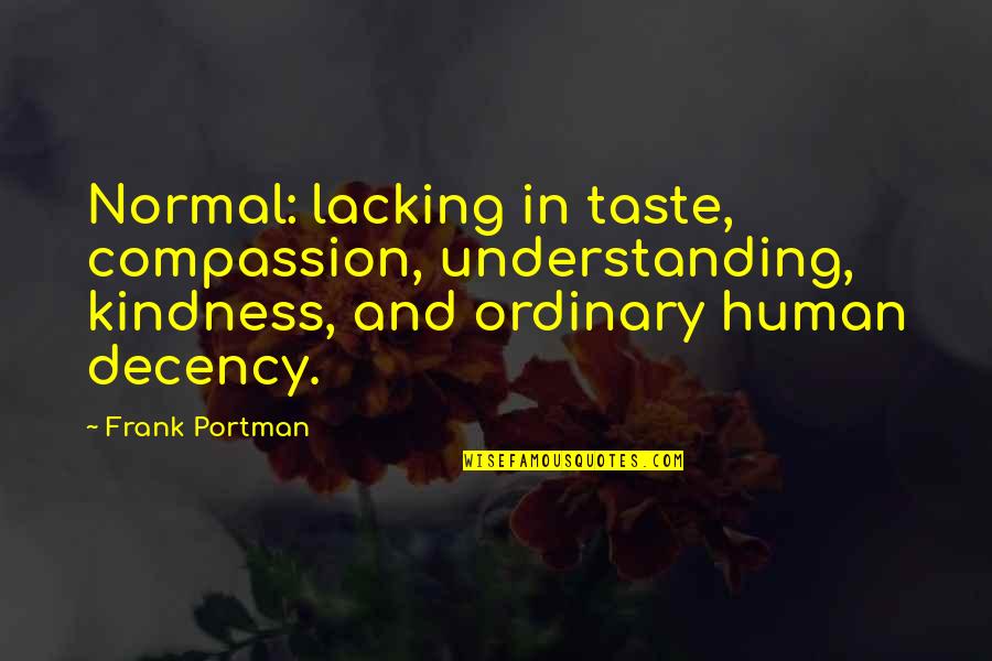 Photophone Quotes By Frank Portman: Normal: lacking in taste, compassion, understanding, kindness, and