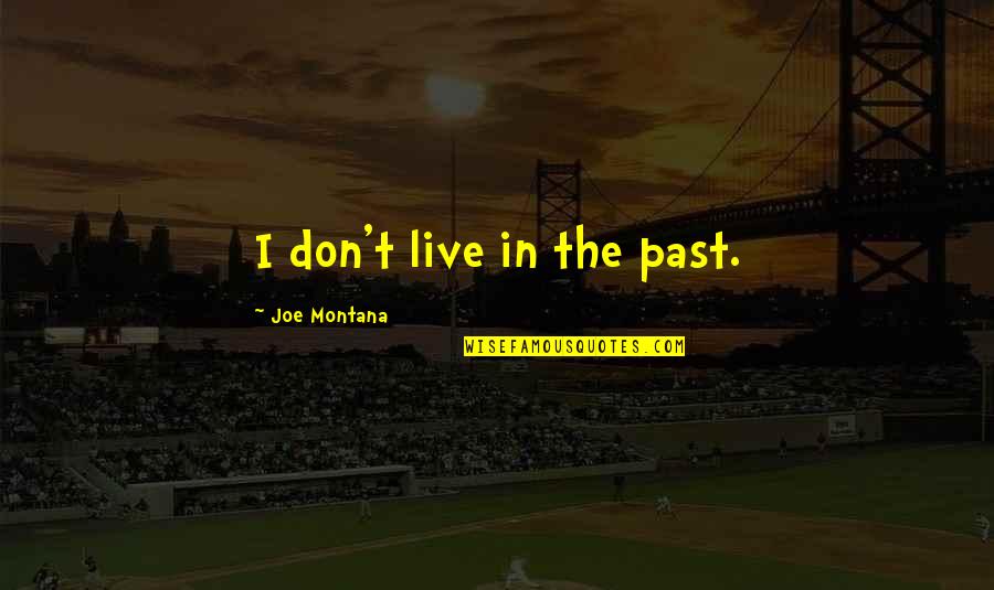 Photophone Quotes By Joe Montana: I don't live in the past.