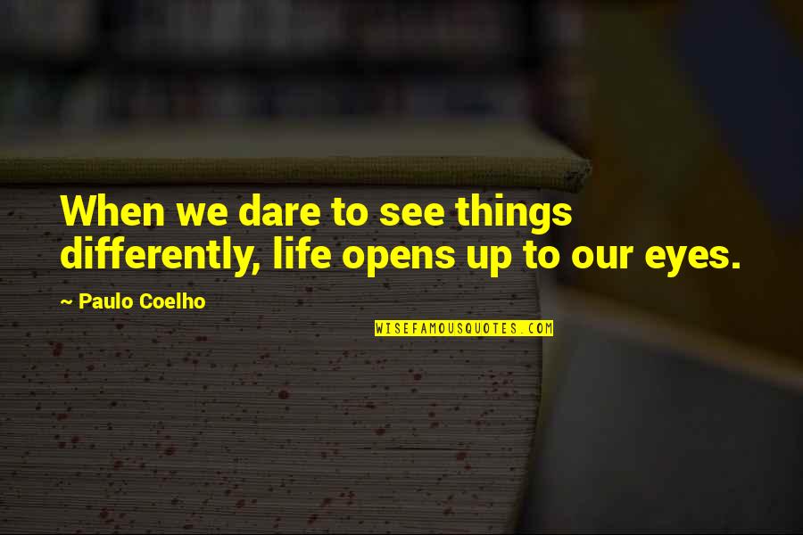 Photoready Quotes By Paulo Coelho: When we dare to see things differently, life