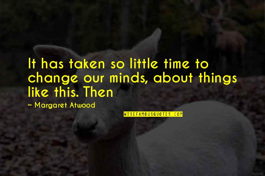 Photorealistic Artists Quotes By Margaret Atwood: It has taken so little time to change