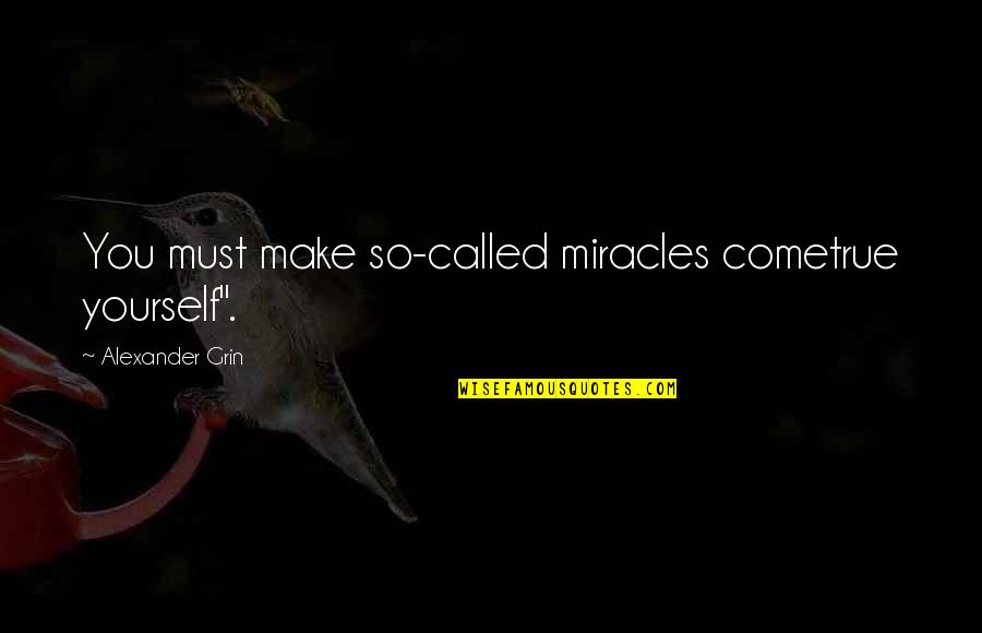 Photos And Family Quotes By Alexander Grin: You must make so-called miracles cometrue yourself".