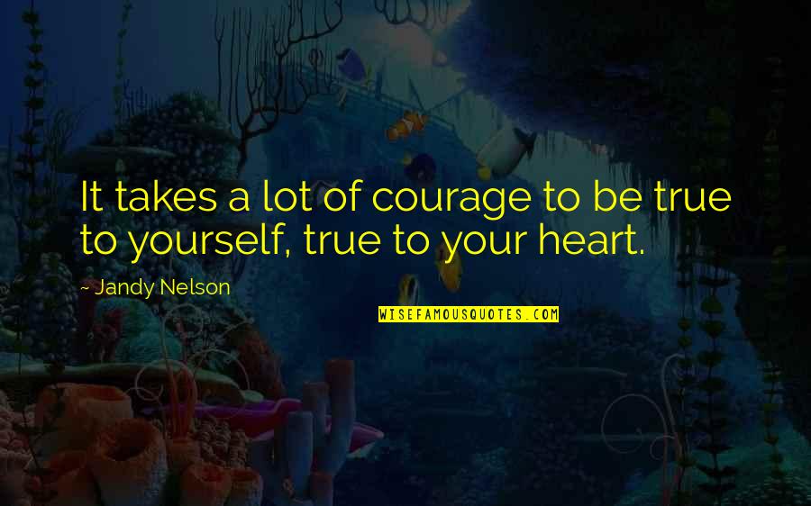 Photos And Friends Quotes By Jandy Nelson: It takes a lot of courage to be