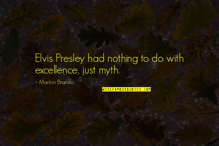 Photos And Friends Quotes By Marlon Brando: Elvis Presley had nothing to do with excellence,