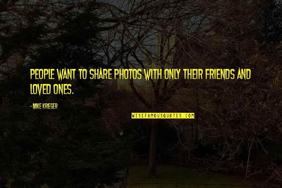 Photos And Friends Quotes By Mike Krieger: People want to share photos with only their
