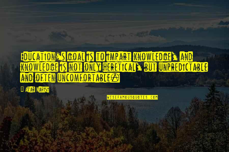 Photos And Life Quotes By Azar Nafisi: Education's goal is to impart knowledge, and knowledge Photos And Life Quotes By Azar Nafisi: Education's goal is to impart knowledge, and knowledge