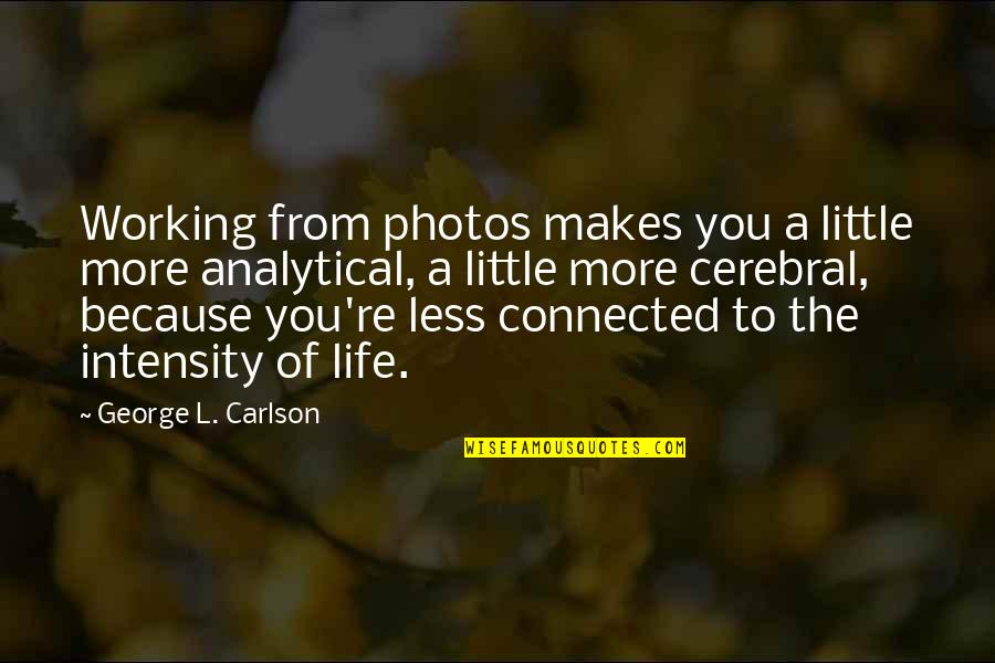 Photos And Life Quotes By George L. Carlson: Working from photos makes you a little more