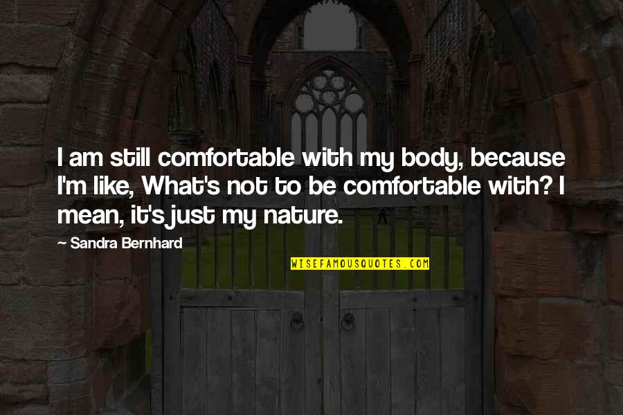 Photos And Stories Quotes By Sandra Bernhard: I am still comfortable with my body, because Photos And Stories Quotes By Sandra Bernhard: I am still comfortable with my body, because