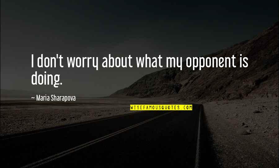 Photos And Videos Quotes By Maria Sharapova: I don't worry about what my opponent is Photos And Videos Quotes By Maria Sharapova: I don't worry about what my opponent is