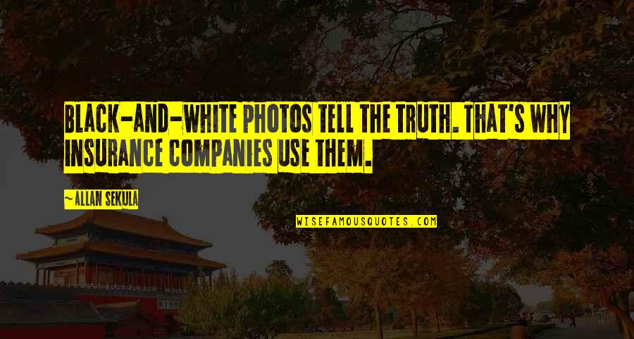 Photos In Black And White Quotes By Allan Sekula: Black-and-white photos tell the truth. That's why insurance