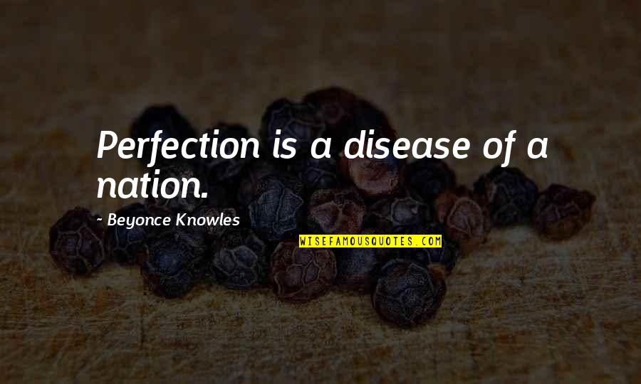Photos Inspirational Quotes By Beyonce Knowles: Perfection is a disease of a nation.